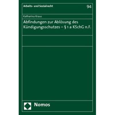 Abfindungen zur Ablösung des Kündigungsschutzes - § 1a KSchG n.F., Taschenbuch von Katharina Kraus, Nomos, 978-3-8329-1606-0
