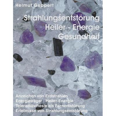 Strahlungsentstörung, Heiler- Energie, Gesundheit, Taschenbuch von Helmut Geppert, BoD – Books on Demand, 978-3-8334-4353-4