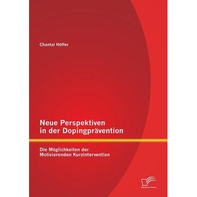 Neue Perspektiven in der Dopingprävention: Die Möglichkeiten der Motivierenden Kurzintervention, Taschenbuch von Chantal Höffer, Diplomica Verlag