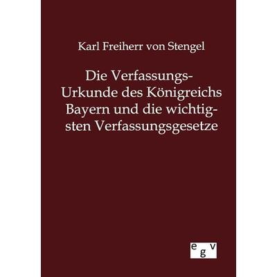 Die Verfassungs-Urkunde des Königreichs Bayern und die wichtigsten Verfassungsgesetze, Taschenbuch von Karl Freiherr Stengel, Europäischer