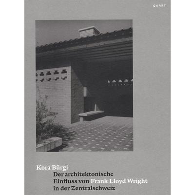 Der architektonische Einfluss von Frank Lloyd Wright in der Zentralschweiz, Taschenbuch von Kora Bürgi, Quart, 978-3-03761-329-0