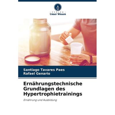 Ernährungstechnische Grundlagen des Hypertrophietrainings, Taschenbuch von Santiago Tavares Paes,Rafael Genario, Verlag Unser Wissen,
