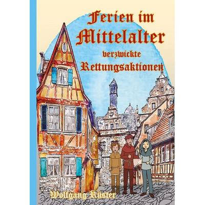 Ferien im Mittelalter, Taschenbuch von Wolfgang Rüster, Verlag WPA Rüster, 978-3-9823810-1-5