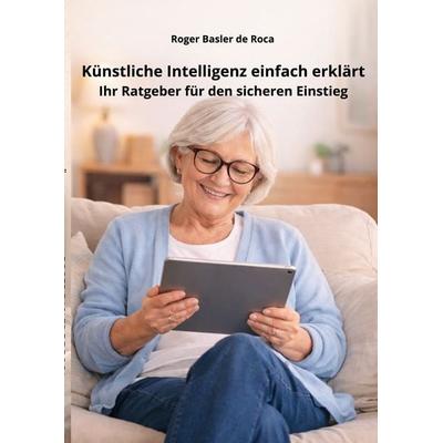 Künstliche Intelligenz einfach erklärt, Taschenbuch von Roger Basler de Roca, BoD – Books on Demand, 978-3-695-70985-4