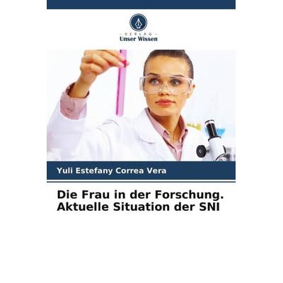 Die Frau in der Forschung. Aktuelle Situation der SNI, Taschenbuch von Yuli Estefany Correa Vera, Verlag Unser Wissen, 978-620-5-71504-8