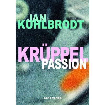 Krüppelpassion, Gebundene Ausgabe von Jan Kuhlbrodt, Gans Verlag, 978-3-946392-34-7
