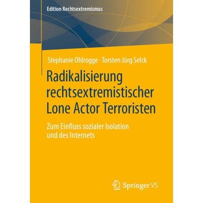 Radikalisierung rechtsextremistischer Lone Actor Terroristen, Taschenbuch von Stephanie Ohlrogge,Torsten Jörg Selck, Springer Fachmedien Wiesbaden