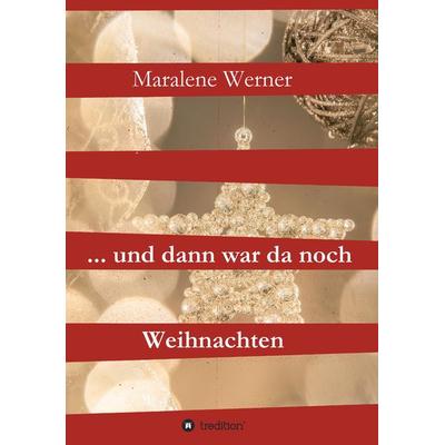... und dann war da noch Weihnachten, Taschenbuch von Maralene Werner, Tredition, 978-3-347-12915-3