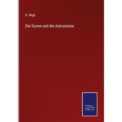 Die Sonne und die Astronomie, Gebundene Ausgabe von K. Nagy, BoD - Books on Demand, 978-3-7525-4967-6