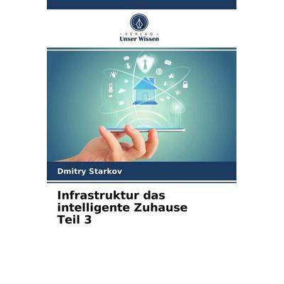 Infrastruktur das intelligente Zuhause Teil 3, Taschenbuch von Dmitry Starkov, Verlag Unser Wissen, 978-620-3-95162-2