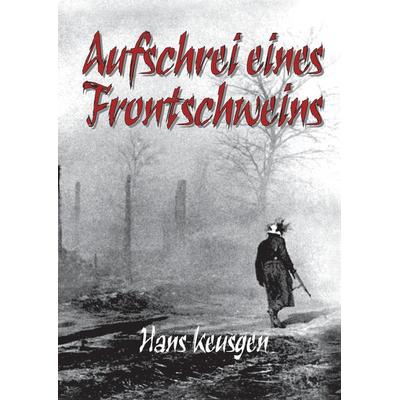 Aufschrei eines Frontschweins, Gebundene Ausgabe von Hans Keusgen,Helmut K. Keusgen, Tredition, 978-3-384-04244-6