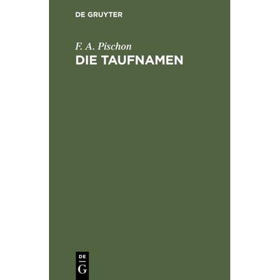 Die Taufnamen, Gebundene Ausgabe von F. A. Pischon, De Gruyter Oldenbourg, 978-3-11-111364-7