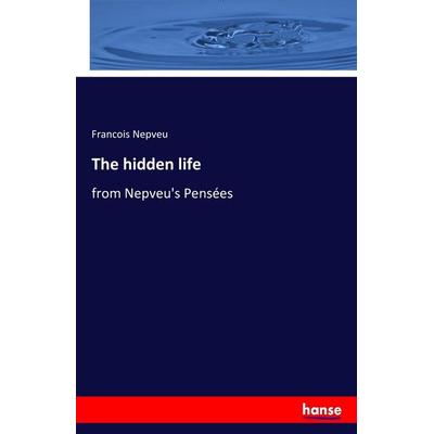 The hidden life, Taschenbuch von Francois Nepveu, Hansebooks, 978-3-7411-5814-8