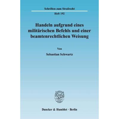 Handeln aufgrund eines militärischen Befehls und einer beamtenrechtlichen Weisung., Taschenbuch von Sebastian Schwartz, Duncker & Humblot,