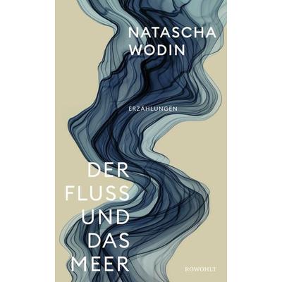 Der Fluss und das Meer, Gebundene Ausgabe von Natascha Wodin, Rowohlt