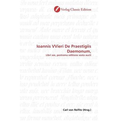 Ioannis VVieri De Praestigiis Daemonum,, Taschenbuch von , Verlag Classic Edition, 978-3-8397-1143-9