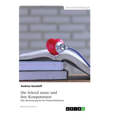 Die School nurse und ihre Kompetenzen. Eine Bereicherung für das Primarschulsystem, Taschenbuch von Andrea Gundolf, GRIN, 978-3-346-34953-8