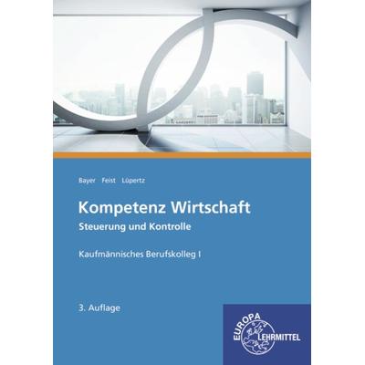 Kompetenz Wirtschaft Steuerung und Kontrolle, Taschenbuch von Theo Feist,Viktor Lüpertz,Ulrich Bayer, Europa-Lehrmittel, 978-3-8085-2646-0
