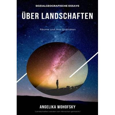 Sozialgeografische Essays über Landschaften, Räume und ihre Qualitäten, Taschenbuch von Angelika Wohofsky, Epubli, 978-3-7575-1766-3