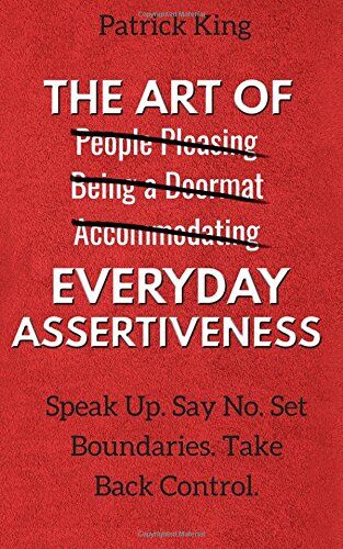 Patrick King - The Art of Everyday Assertiveness: Speak Up. Say No. Set Boundaries. Take Back Control. - Preis vom 09.10.2026 07:28:09 h