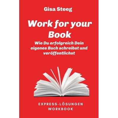 Work for your Book, Gebundene Ausgabe von Gisa Steeg, Tredition, 978-3-347-20030-2