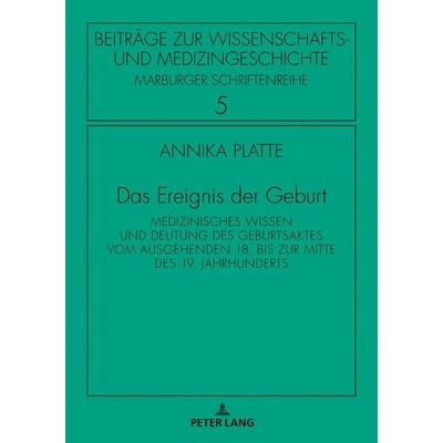 Das Ereignis der Geburt, Gebundene Ausgabe von Annika Platte, Peter Lang GmbH, Internationaler Verlag der Wissenschaften, 978-3-631-74726-1