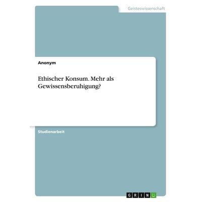 Ethischer Konsum. Mehr als Gewissensberuhigung?, Taschenbuch von Anonym, GRIN, 978-3-346-87587-7