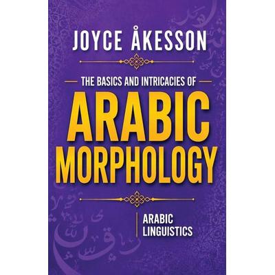 The Basics & Intricacies of Arabic Morphology, Taschenbuch von Joyce Akesson, Pallas Athena Distribution, 978-91-978954-0-8