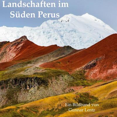 Landschaften im Süden Perus, Gebundene Ausgabe von Gunnar Lentz, BoD – Books on Demand, 978-3-7543-1585-9