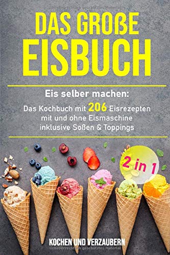 Verzaubern, Kochen und - Das große Eisbuch: Das Kochbuch mit 206 Eisrezepten mit und ohne Eismaschine inklusive Soßen & Toppings (+ veganen Eis, Band 1) - Preis vom 09.10.2026 07:28:09 h