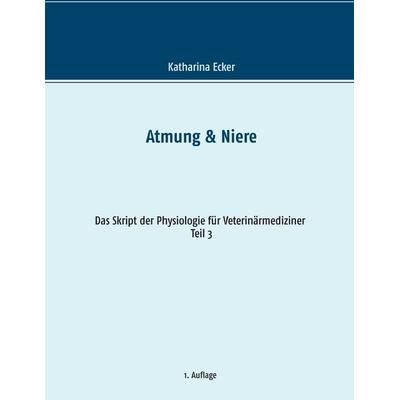Atmung & Niere, Taschenbuch von Katharina Ecker, BoD – Books on Demand, 978-3-7392-3100-6
