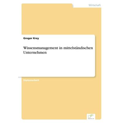 Wissensmanagement in mittelständischen Unternehmen, Taschenbuch von Gregor Krey, GRIN, 978-3-8386-2710-6