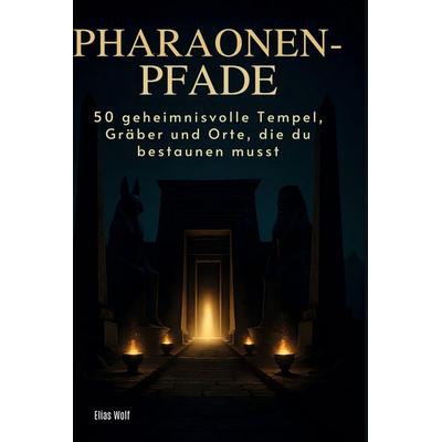 Pharaonen-Pfade, Gebundene Ausgabe von Elias Wolf, BoD - Books on Demand, 978-3-695-35720-8