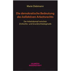 Die demokratische Bedeutung des kollektiven Arbeitsrechts, Fachbücher von Marie Diekmann