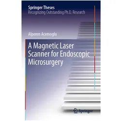 A Magnetic Laser Scanner for Endoscopic Microsurgery, Fachbücher von Alperen Acemoglu
