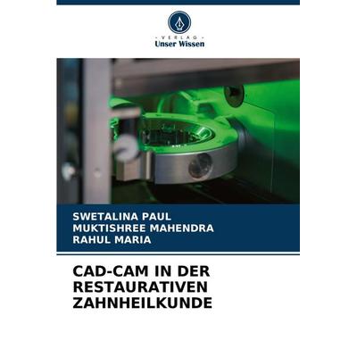 Cad-Cam in der Restaurativen Zahnheilkunde, Taschenbuch von Swetalina Paul,Muktishree Mahendra,Rahul Maria, Verlag Unser Wissen, 978-620-6-80488-8