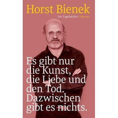 Es gibt nur die Kunst, die Liebe und den Tod. Dazwischen gibt es nichts, Gebundene Ausgabe von Horst Bienek, Carl Hanser, 978-3-446-27744-1