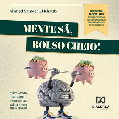 Mente Sã, Bolso Cheio! O poder da Terapia Financeira para transformar o que você sente, pensa e faz com o dinheiro - Ahmed Sameer El Khatib, Audio,