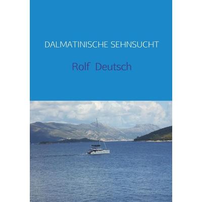 DALMATINISCHE SEHNSUCHT, Taschenbuch von Rolf Deutsch, Mybestseller, 978-94-6386-414-5