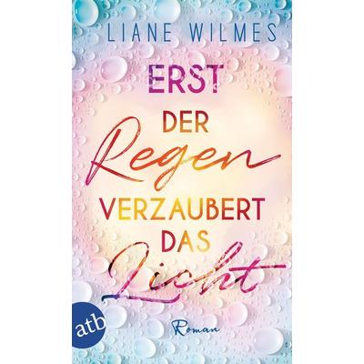 Erst der Regen verzaubert das Licht, Taschenbuch von Liane Wilmes, Aufbau TB