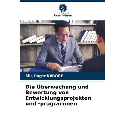 Die Überwachung und Bewertung von Entwicklungsprojekten und -programmen, Taschenbuch von Bila Roger Kabore, Verlag Unser Wissen, 978-620-7-93405-8