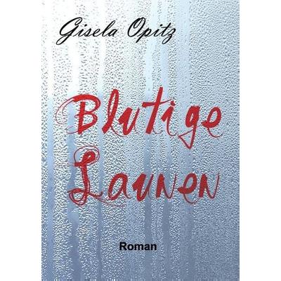 Blutige Launen, Taschenbuch von Gisela Opitz, Tredition, 978-3-7323-4086-6