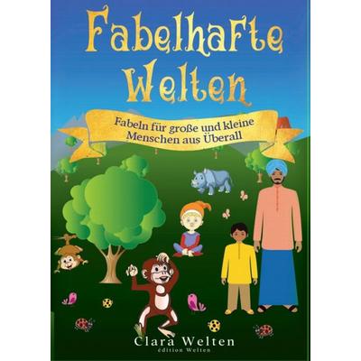 Fabelhafte Welten - Fabeln für große und kleine Menschen aus Überall, Gebundene Ausgabe von Clara Welten, Édition Welten, 978-3-9817957-6-9