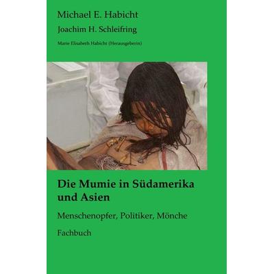 Mumienforschung / Die Mumie in Südamerika und Asien, Taschenbuch von Michael E. Habicht,Joachim H. Schleifring, Epubli, 978-3-7575-6673-9