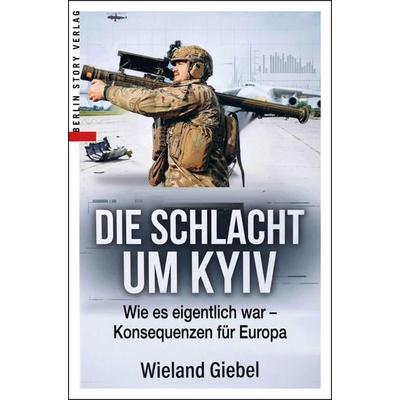 Die Schlacht um Kyiv, Taschenbuch von Wieland Giebel, Berlin Story Verlag GmbH, 978-3-95723-210-6