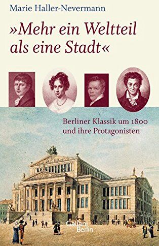 Marie Haller-Nevermann - Mehr ein Weltteil als eine Stadt: Berliner Klassik um 1800 und ihre Protagonisten - Preis vom 11.10.2026 15:43:13 h