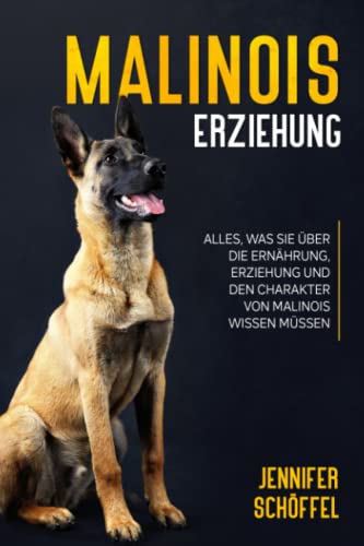 Jennifer Schöffel - Malinois Erziehung: Alles, was Sie über die Ernährung, Erziehung und den Charakter von Malinois wissen müssen - Preis vom 16.10.2026 11:41:07 h