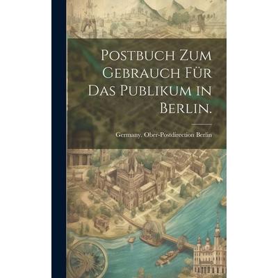 Postbuch zum Gebrauch für das Publikum in Berlin., Gebundene Ausgabe von Germany. Ober-Postdirection Berlin, Legare Street Press, 978-1-02-014069-3