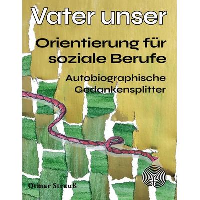 Vater unser - Orientierung für soziale Berufe, Taschenbuch von Otmar Strauss, BoD – Books on Demand, 978-3-7693-1732-9