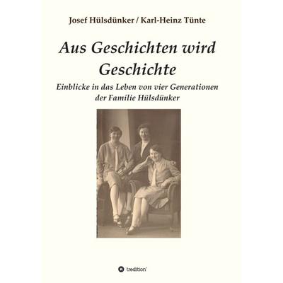 Aus Geschichten wird Geschichte, Taschenbuch von Josef Hülsdünker,Karl-Heinz Tünte, Tredition, 978-3-347-41640-6